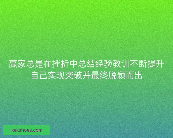 赢家总是在挫折中总结经验教训不断提升自己实现突破并最终脱颖而出
